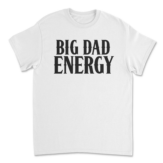 Big Dad Energy T-Shirt – Funny Father’s Day Gift